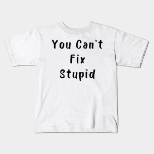 You Cant Fix Stupid. Idiots Are Everywhere. Kids T-Shirt